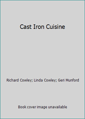 Cast Iron Cuisine by Richard Cowley; Linda Cowley; Geri Munford