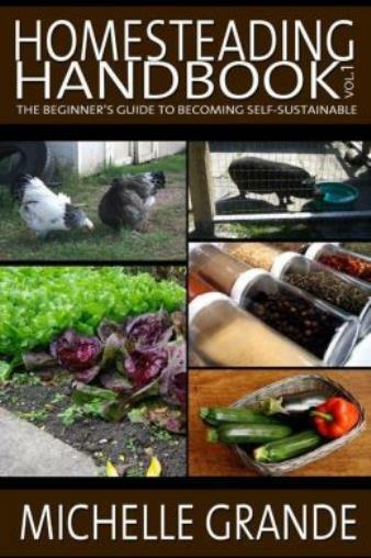 Homesteading Handbook Vol 1: The Beginner’s Guide To Becoming Self-Sustain…