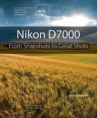 Nikon D7000: From Snapshots to Great Shots – Paperback By Batdorff, John – GOOD