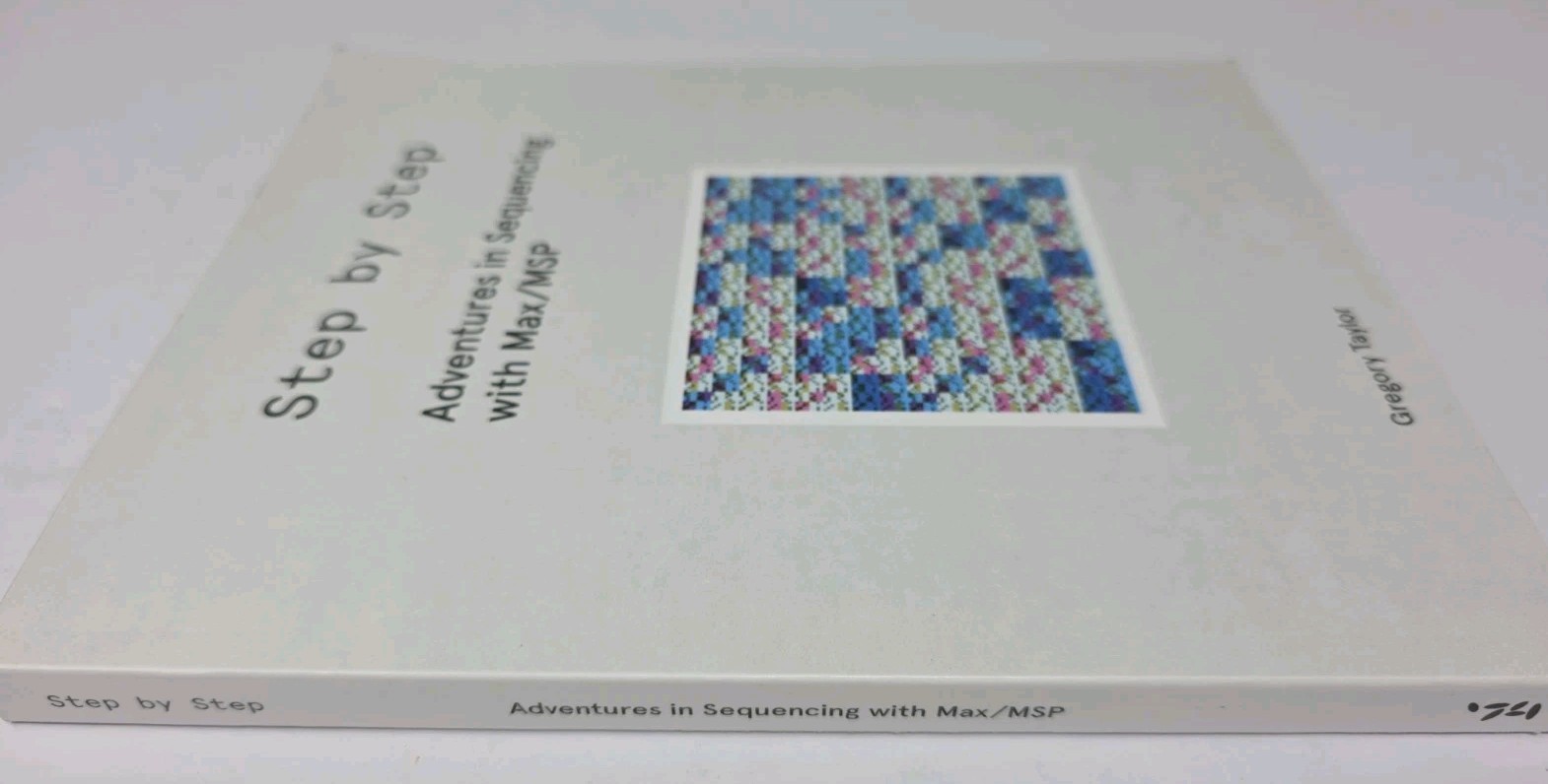 Step by Step: Adventures in Sequencing with Max/MSP By Gregory Taylor