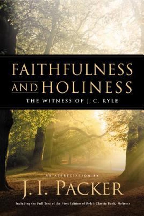 Faithfulness and Holiness : The Witness of J. C. Ryle – An Apprec