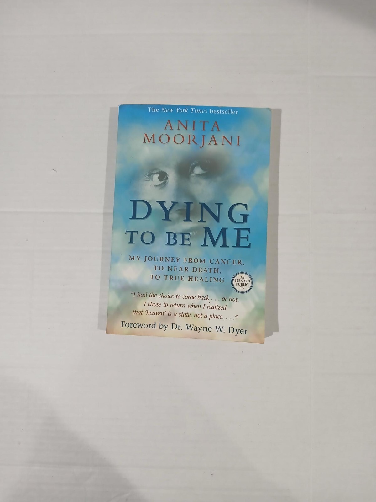 Dying To Be Me: My Journey from Cancer to Near Death, to True Healing.