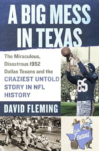 A Big Mess in Texas: The Miraculous, Disastrous 1952 Dallas Texans and the Crazi