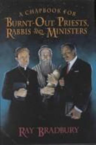 A Chapbook for Burnt-Out Priests, Rabbis, and Ministers Ray Bradbury Hardcover