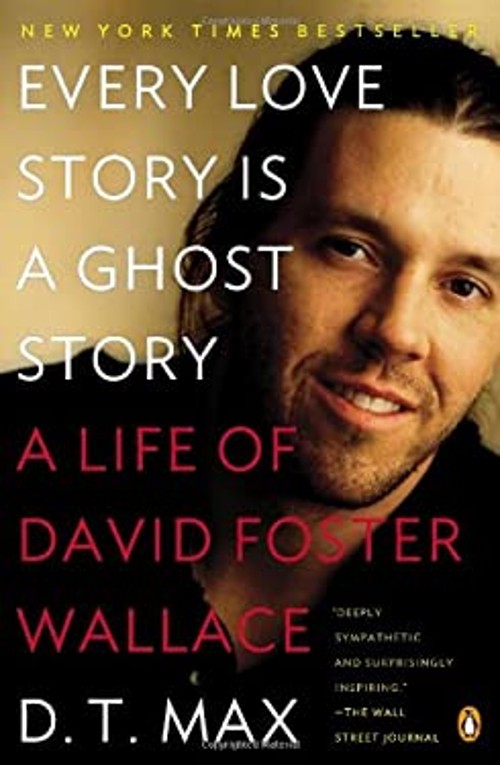Every Love Story Is a Ghost Story : A Life of David Foster Wallac