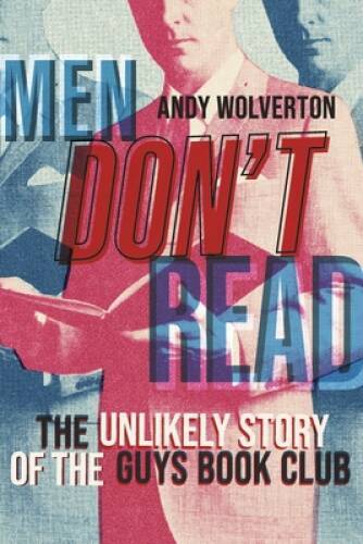 Men Dont Read: The Unlikely Story of the Guys Book Club – Paperback – VERY GOOD