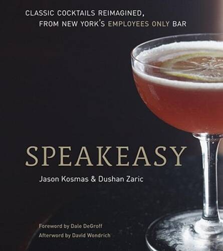 Speakeasy: The Employees Only Guide to Classic Cocktails Reimagined – GOOD