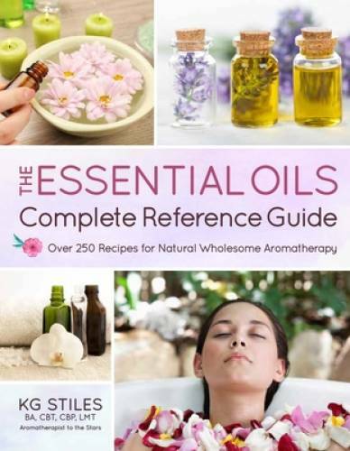 The Essential Oils Complete Reference Guide: Over 250 Recipes for Natural – GOOD