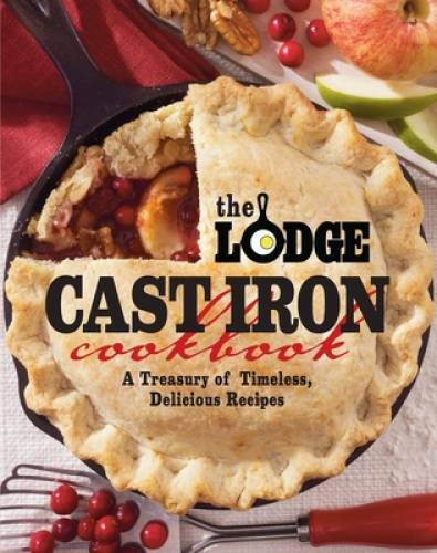 The Lodge Cast Iron Cookbook: A Treasury of Timeless, Delicious Recipes – GOOD