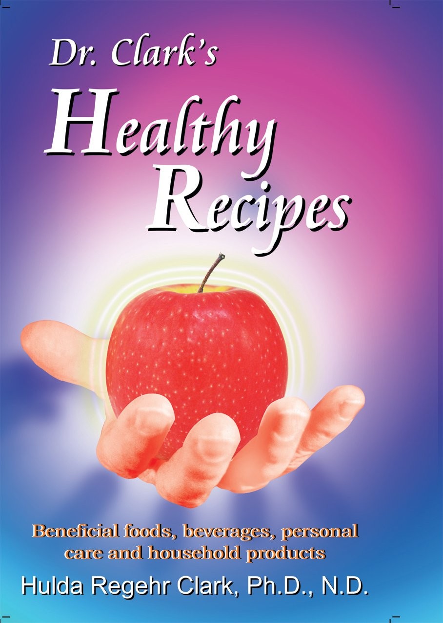DR. CLARK’S HEALTHY RECIPES: BENEFICIAL FOODS, BEVERAGES, PER… Hulda Regehr Cl