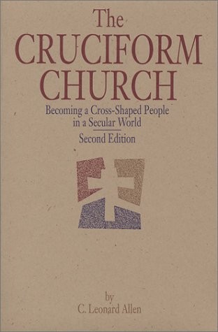 CRUCIFORM CHURCH: BECOMING A CROSS-SHAPED PEOPLE IN A By C. Leonard Allen *VG+*