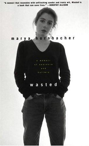 Wasted : A Memoir of Anorexia and Bulimia by Marya Hornbacher