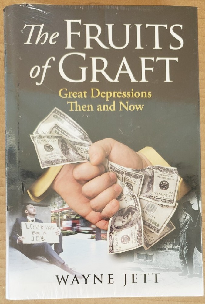 SEALED. The Fruits of Graft: Great Depressions Then and Now by Wayne Jett.
