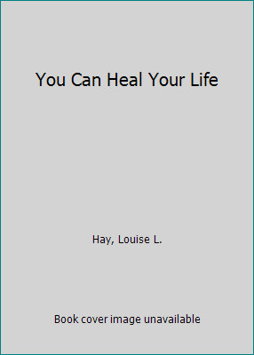 You Can Heal Your Life by Louise L. Hay
