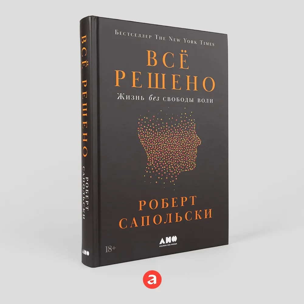 Всё решено: Жизнь без свободы воли Сапольски Роберт