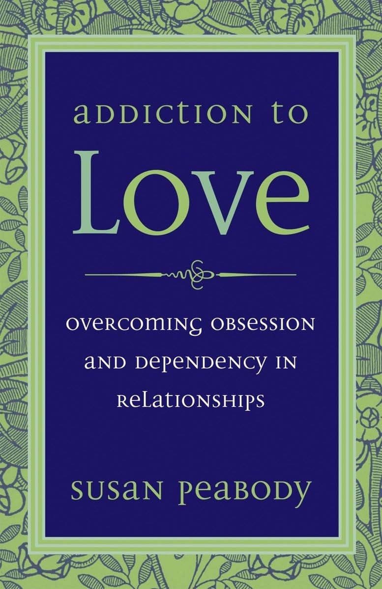 Addiction to Love: Overcoming Obsession and Dependency in Relationships