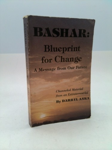 Bashar: Blueprint for Change : A Message from Our Future by Darryl Anka