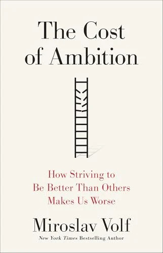 The Cost of Ambition: How Striving to Be Better Than Others Makes Us Worse