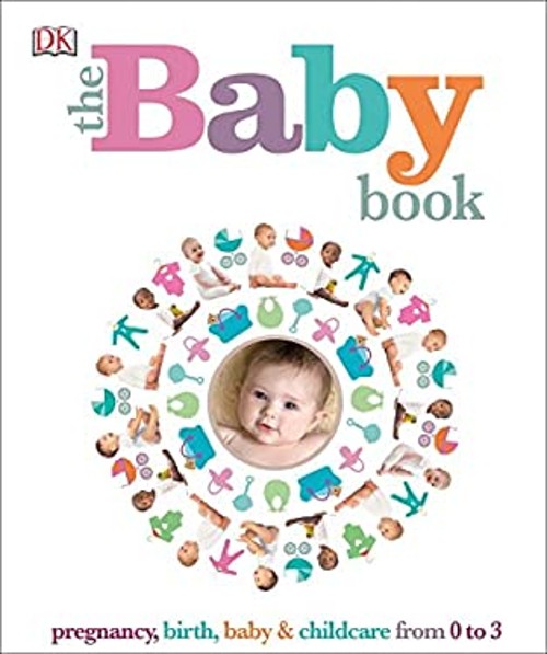 The Baby Book : Pregnancy, Birth, Baby and Childcare from 0 To 3