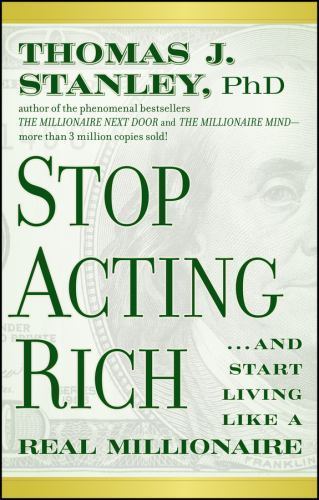 Stop Acting Rich: …And Start Living Like A Real Millionaire, Stanley, Thomas J