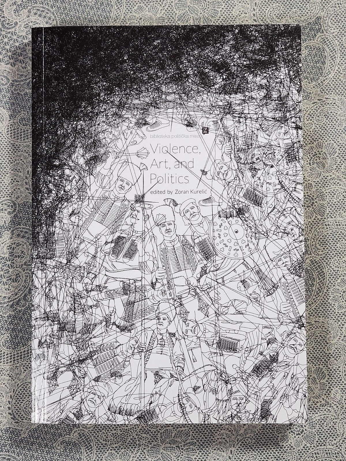 Violence Art and Politics: Zoran Kurelić, ed. Faculty of Political Science. 2015