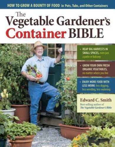 The Vegetable Gardener’s Container Bible: How to Grow a Bounty of Fo – VERY GOOD