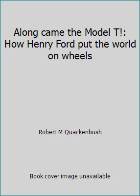 Along came the Model T!: How Henry Ford put the world on wheels