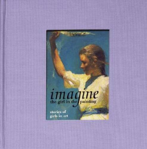 Imagine the Girl in the Painting: Stories of Girls in Art (American Girl – GOOD