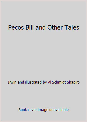 Pecos Bill and Other Tales by Irwin and illustrated by Al Schmidt Shapiro
