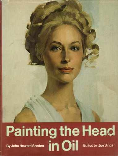 Painting the Head in Oil – Hardcover, by John Howard Sanden; Joe – Acceptable j