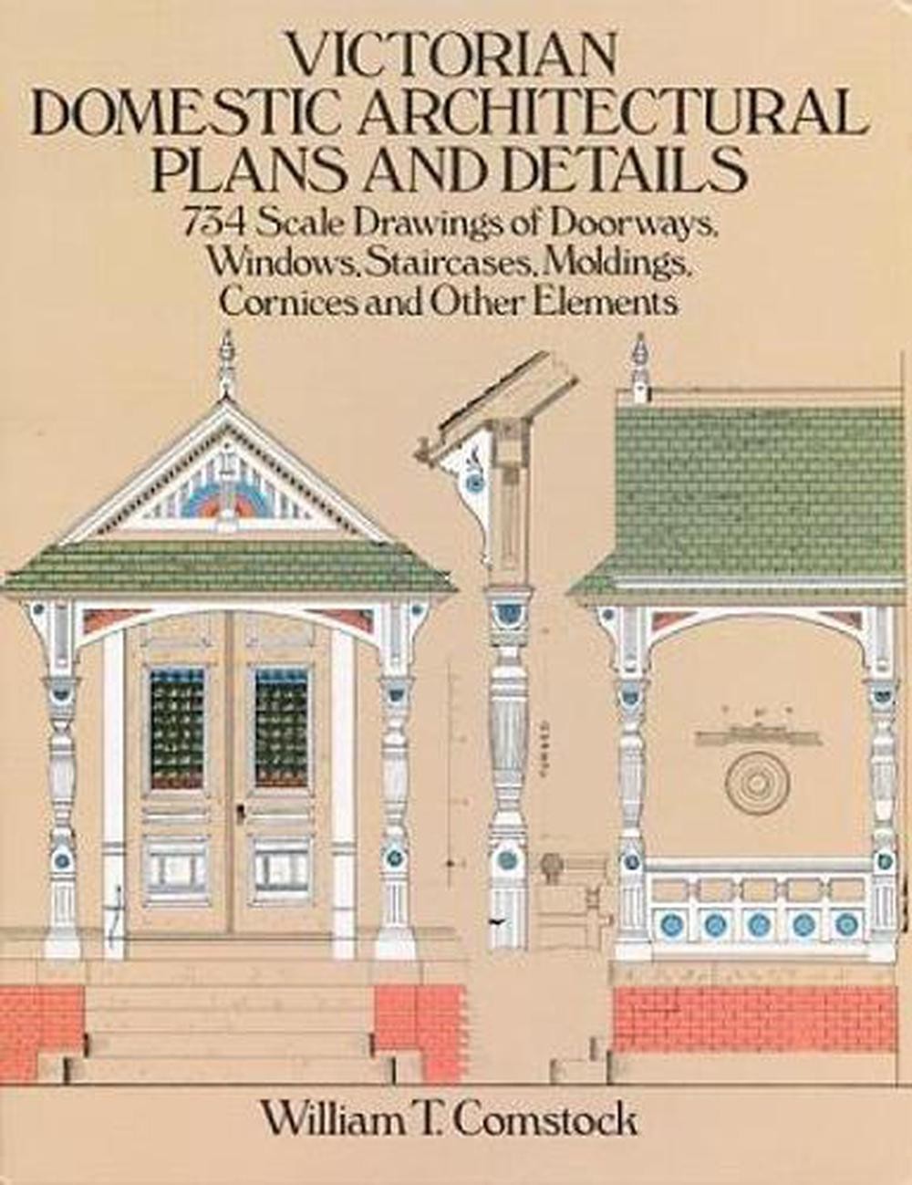 Victorian Domestic Architectural Plans and Details: v. 1: 734 Scale Drawings of