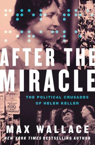 After the Miracle: The Political Crusades of Helen Keller by Wallace, Max