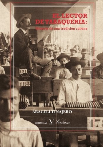 EL LECTOR DE TABAQUERIA: HISTORIA DE UNA TRADICION CUBANA By Araceli Tinajero