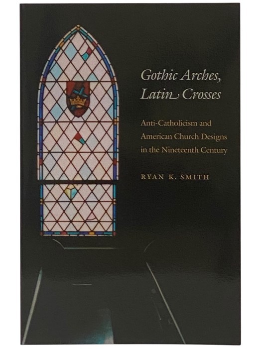 Gothic Arches, Latin Crosses: Anti-Catholicism and American Church Designs in ..