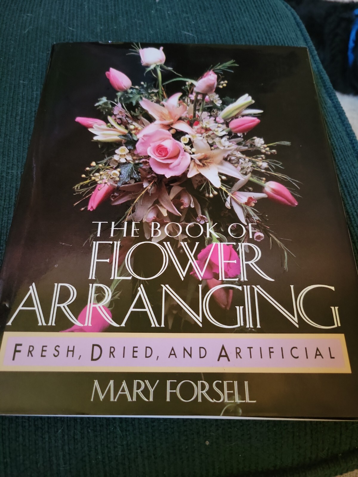 The Book of Flower Arranging: Fresh, Dried, & Artificial by Forsell Mary Forsell