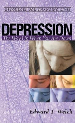 Depression: The Way Up When You Are Down by Welch, Edward T.