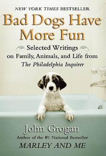 Bad Dogs Have More Fun: Selected Writings on Animals, Family and Lif – VERY GOOD