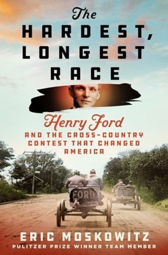 The Hardest, Longest Race: Henry Ford and the Cross-Country Contest That Changed