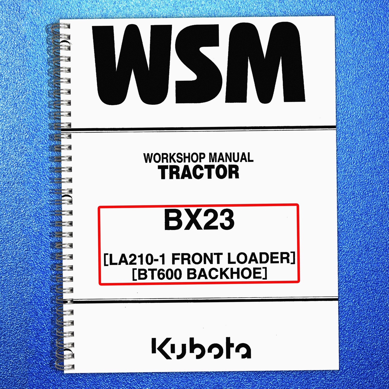 KUBOTA BX23 LA210-1 Loader BT600 Backhoe WORKSHOP MANUAL – STEEL SPIRAL BOUND