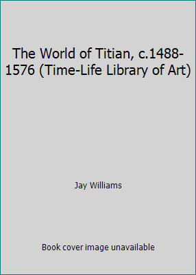 The World of Titian, c.1488-1576 (Time-Life Library of Art) by Jay Williams