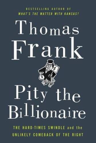 Pity the Billionaire: The Hard-Times Swindle and the Unlikely Comeba – VERY GOOD