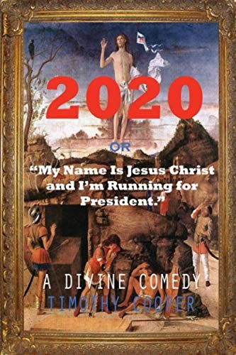 2020 OR: MY NAME IS JESUS CHRIST AND I’M RUNNING FOR By Timothy Cooper BRAND NEW