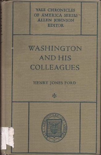 WASHINGTON AND HIS COLLEAGUES;: A CHRONICLE OF THE RISE By Henry Jones Ford