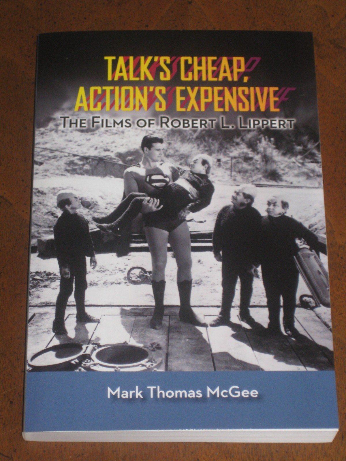 TALK’S CHEAP, ACTION’S EXPENSIVE: THE FILMS OF ROBERT L. LIPPERT by Mark McGee