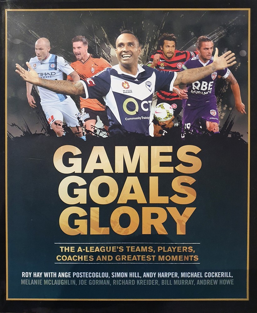 Games Goals Glory by Hay Roy – Book – Pictorial Hard Cover – Australian Sport