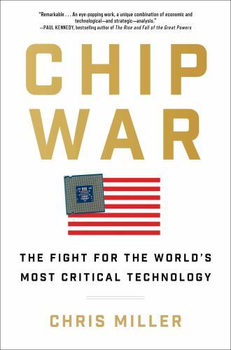 Chip War: The Fight for the World’s Most Critical Technology, Miller, Chris, New