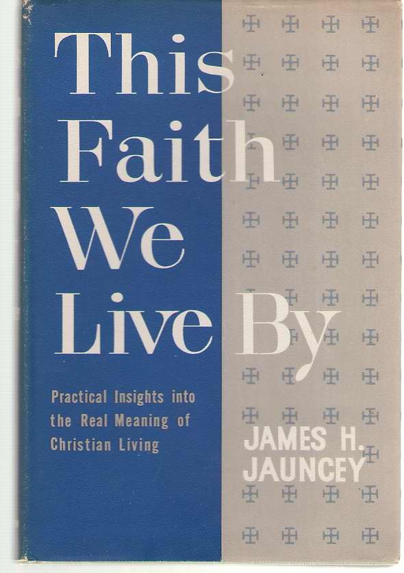This Faith We Live By by James H. Jauncey (1961, Hardcover w/ Dust Jacket)