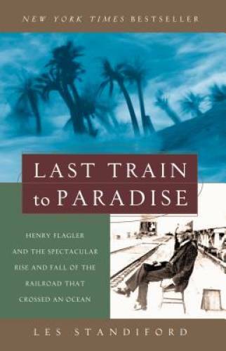 Last Train to Paradise: Henry Flagler and the Spectacular Rise and Fall o – GOOD