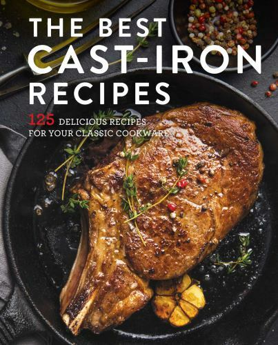 The Best Cast Iron Cookbook: 125 Delicious Recipes for Your Cast-Iron Cookware,