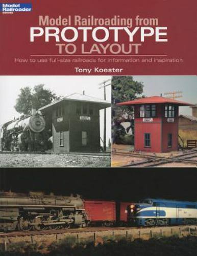 Model Railroading from Prototype to Layout: How to Use Full-Size Railroads fo…